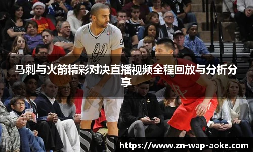 马刺与火箭精彩对决直播视频全程回放与分析分享