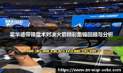 霍华德带领魔术对决火箭精彩集锦回顾与分析