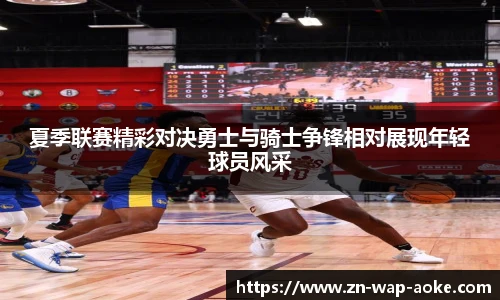 夏季联赛精彩对决勇士与骑士争锋相对展现年轻球员风采