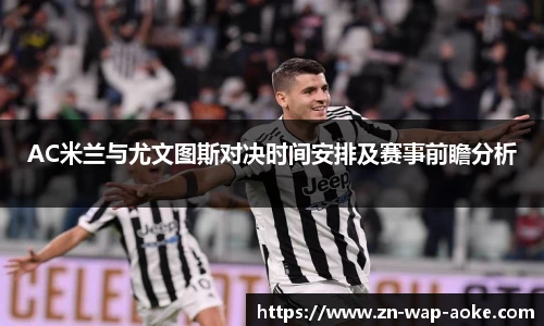 AC米兰与尤文图斯对决时间安排及赛事前瞻分析