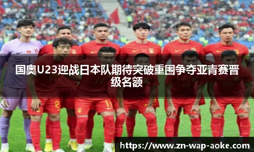 国奥U23迎战日本队期待突破重围争夺亚青赛晋级名额