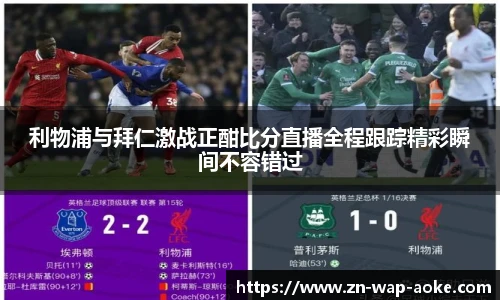 利物浦与拜仁激战正酣比分直播全程跟踪精彩瞬间不容错过